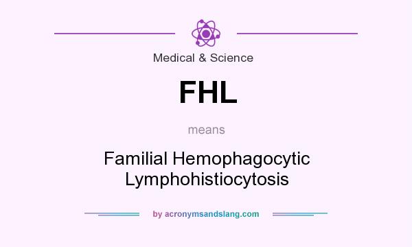What does FHL mean? It stands for Familial Hemophagocytic Lymphohistiocytosis