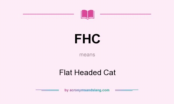 What does FHC mean? It stands for Flat Headed Cat