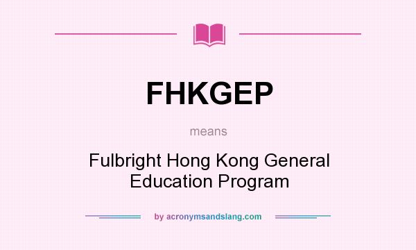 What does FHKGEP mean? It stands for Fulbright Hong Kong General Education Program