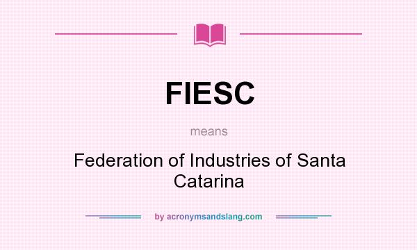What does FIESC mean? It stands for Federation of Industries of Santa Catarina