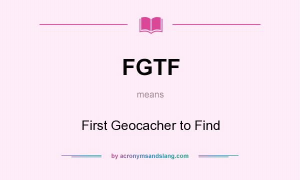 What does FGTF mean? It stands for First Geocacher to Find
