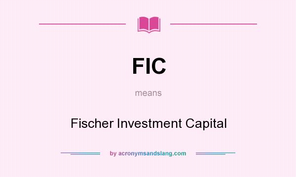 What does FIC mean? It stands for Fischer Investment Capital