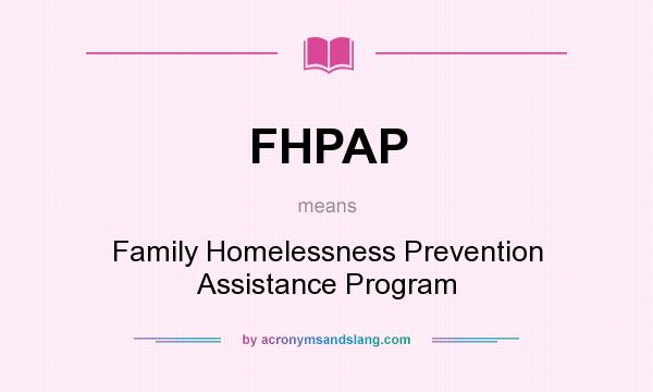 What does FHPAP mean? It stands for Family Homelessness Prevention Assistance Program