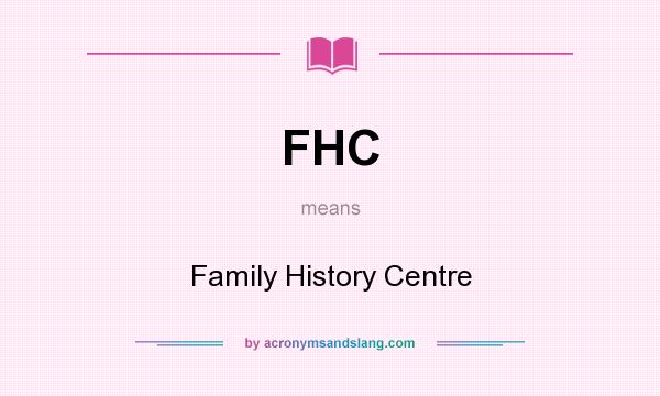 What does FHC mean? It stands for Family History Centre