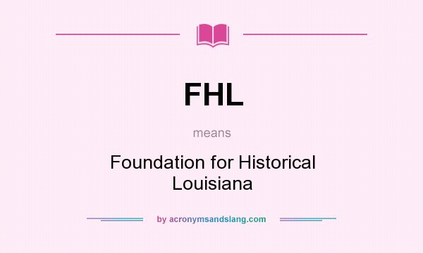 What does FHL mean? It stands for Foundation for Historical Louisiana
