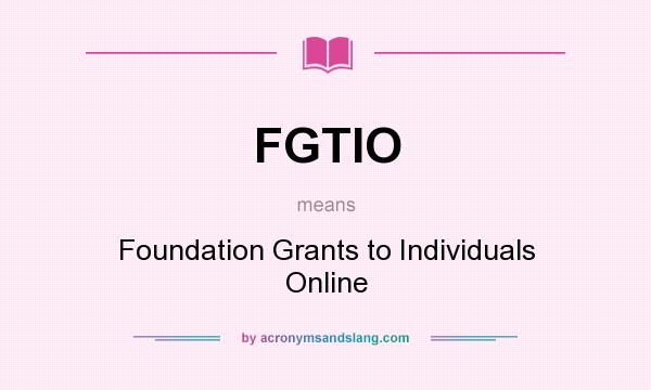 What does FGTIO mean? It stands for Foundation Grants to Individuals Online