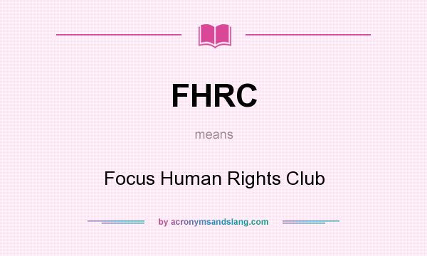 What does FHRC mean? It stands for Focus Human Rights Club