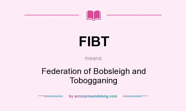 What does FIBT mean? It stands for Federation of Bobsleigh and Tobogganing