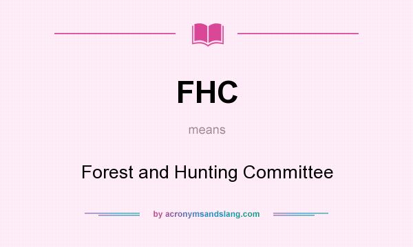 What does FHC mean? It stands for Forest and Hunting Committee