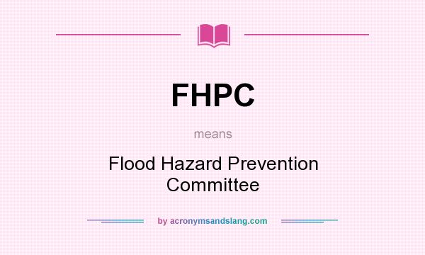 What does FHPC mean? It stands for Flood Hazard Prevention Committee