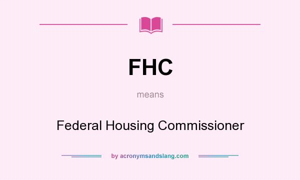 What does FHC mean? It stands for Federal Housing Commissioner