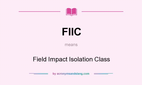 What does FIIC mean? It stands for Field Impact Isolation Class