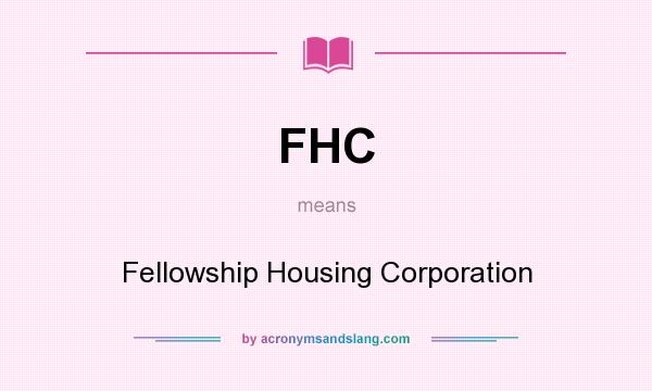 What does FHC mean? It stands for Fellowship Housing Corporation