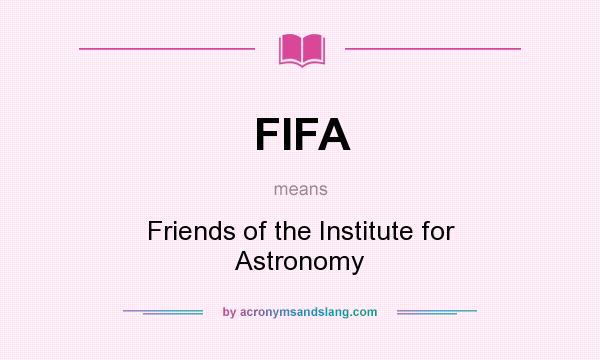 What does FIFA mean? It stands for Friends of the Institute for Astronomy