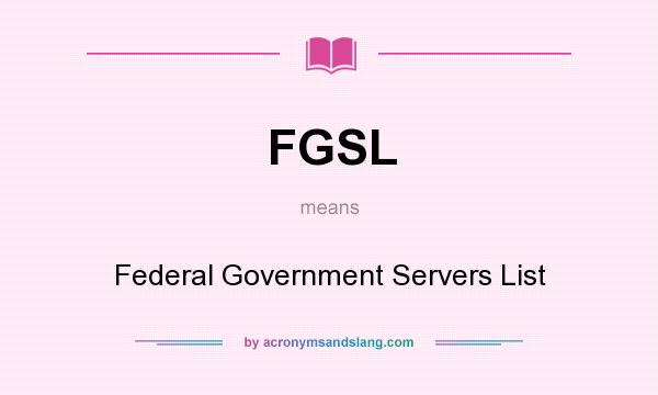 What does FGSL mean? It stands for Federal Government Servers List