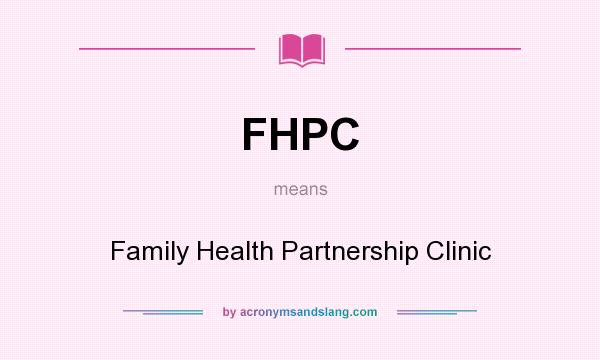 What does FHPC mean? It stands for Family Health Partnership Clinic