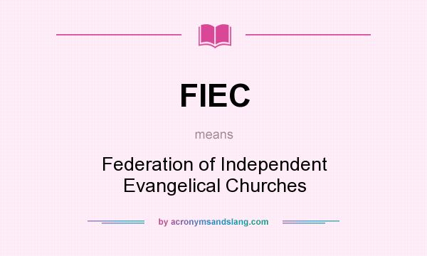 What does FIEC mean? It stands for Federation of Independent Evangelical Churches