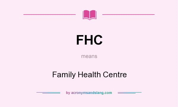 What does FHC mean? It stands for Family Health Centre