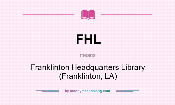 What does FHL mean? It stands for Franklinton Headquarters Library (Franklinton, LA)