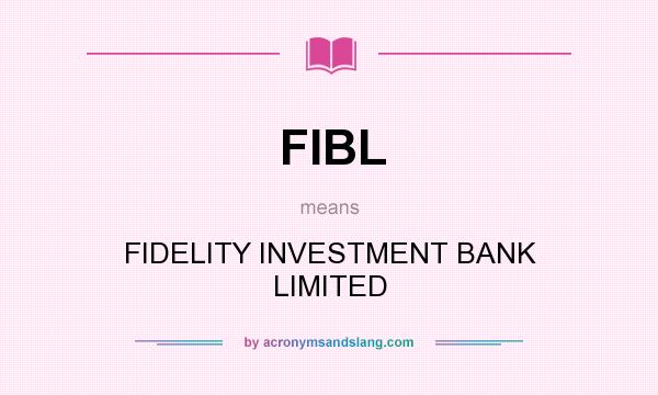 What does FIBL mean? It stands for FIDELITY INVESTMENT BANK LIMITED