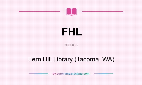 What does FHL mean? It stands for Fern Hill Library (Tacoma, WA)
