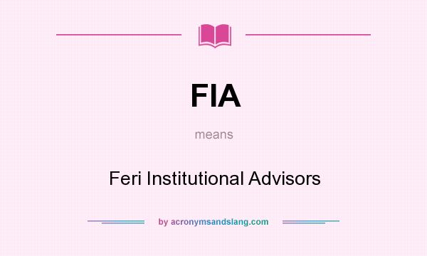 What does FIA mean? It stands for Feri Institutional Advisors