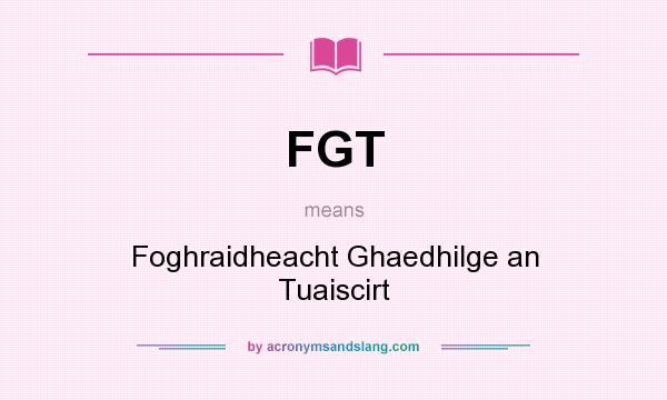 What does FGT mean? It stands for Foghraidheacht Ghaedhilge an Tuaiscirt