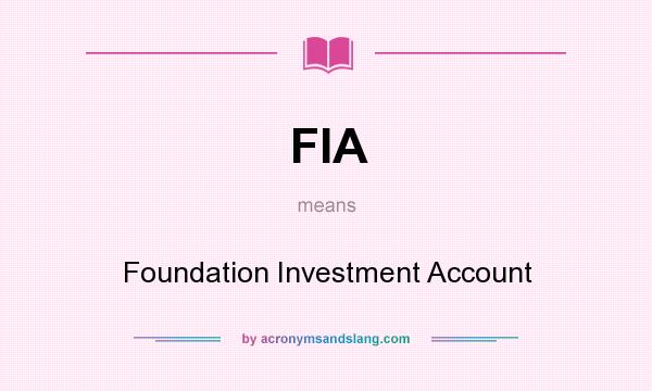 What does FIA mean? It stands for Foundation Investment Account
