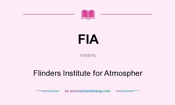 What does FIA mean? It stands for Flinders Institute for Atmospher