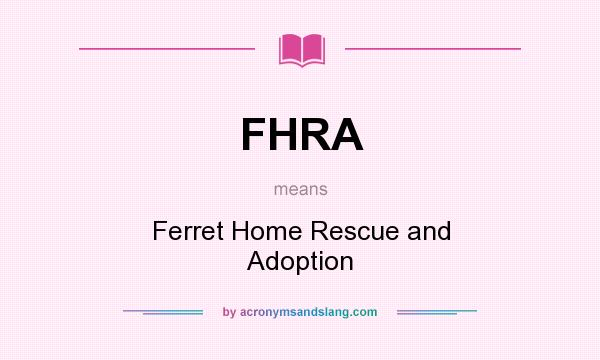 What does FHRA mean? It stands for Ferret Home Rescue and Adoption