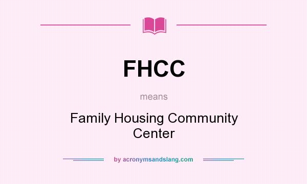 What does FHCC mean? It stands for Family Housing Community Center