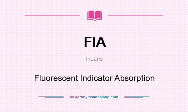 What does FIA mean? It stands for Fluorescent Indicator Absorption
