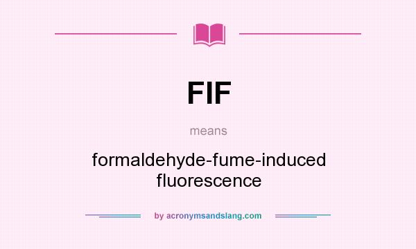 What does FIF mean? It stands for formaldehyde-fume-induced fluorescence