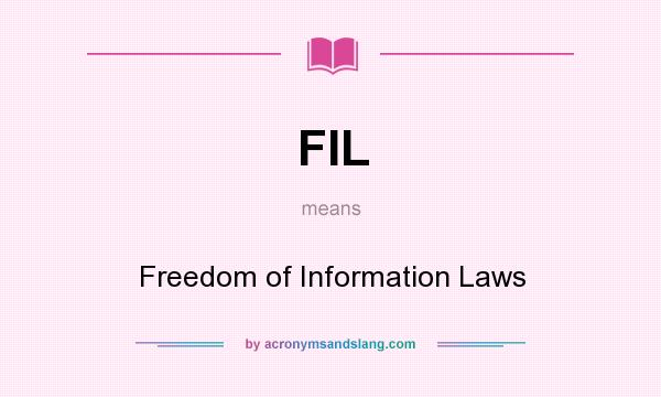 What does FIL mean? It stands for Freedom of Information Laws