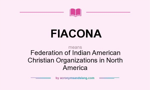 What does FIACONA mean? It stands for Federation of Indian American Christian Organizations in North America