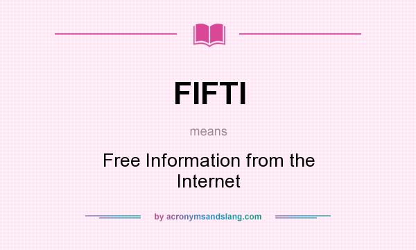 What does FIFTI mean? It stands for Free Information from the Internet