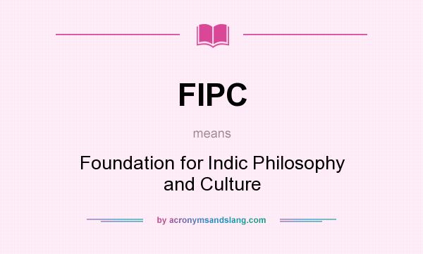 What does FIPC mean? It stands for Foundation for Indic Philosophy and Culture