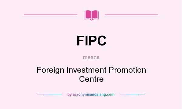 What does FIPC mean? It stands for Foreign Investment Promotion Centre