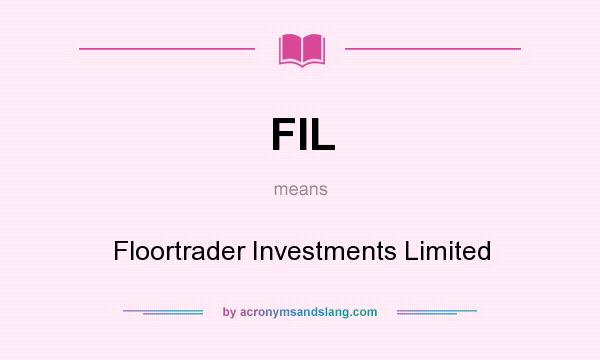 What does FIL mean? It stands for Floortrader Investments Limited