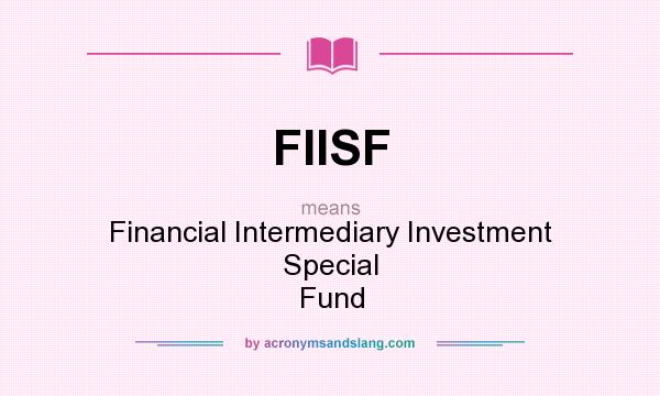 What does FIISF mean? It stands for Financial Intermediary Investment Special Fund