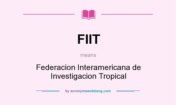 What does FIIT mean? It stands for Federacion Interamericana de Investigacion Tropical