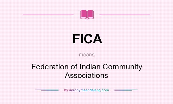 What does FICA mean? It stands for Federation of Indian Community Associations