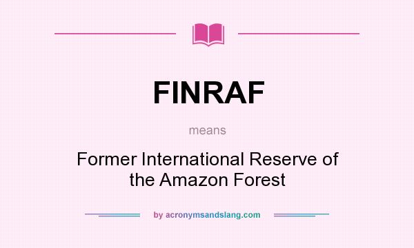 What does FINRAF mean? It stands for Former International Reserve of the Amazon Forest