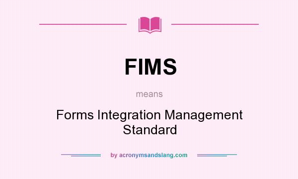 What does FIMS mean? It stands for Forms Integration Management Standard