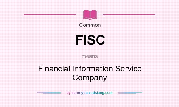 What does FISC mean? It stands for Financial Information Service Company