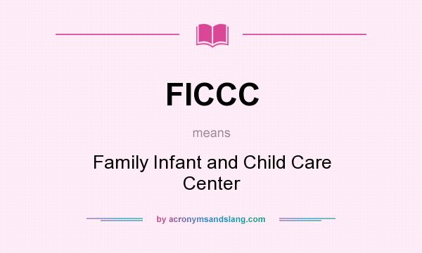 What does FICCC mean? It stands for Family Infant and Child Care Center