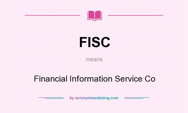 What does FISC mean? It stands for Financial Information Service Co
