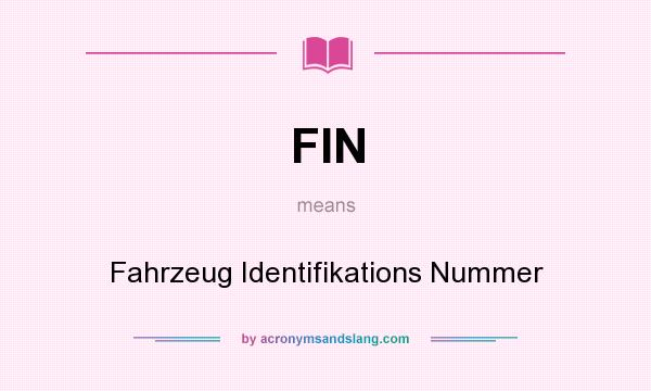 What does FIN mean? It stands for Fahrzeug Identifikations Nummer