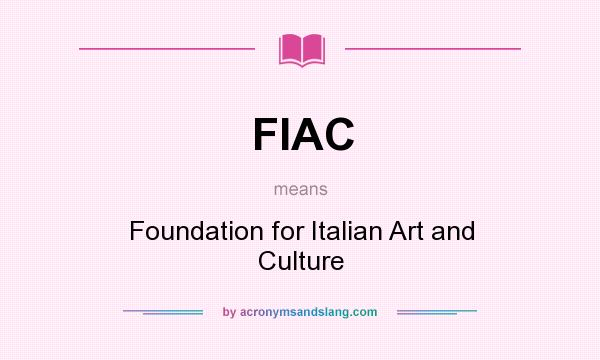 What does FIAC mean? It stands for Foundation for Italian Art and Culture