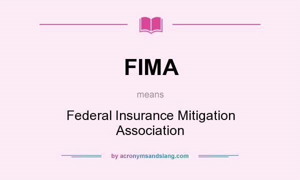What does FIMA mean? It stands for Federal Insurance Mitigation Association